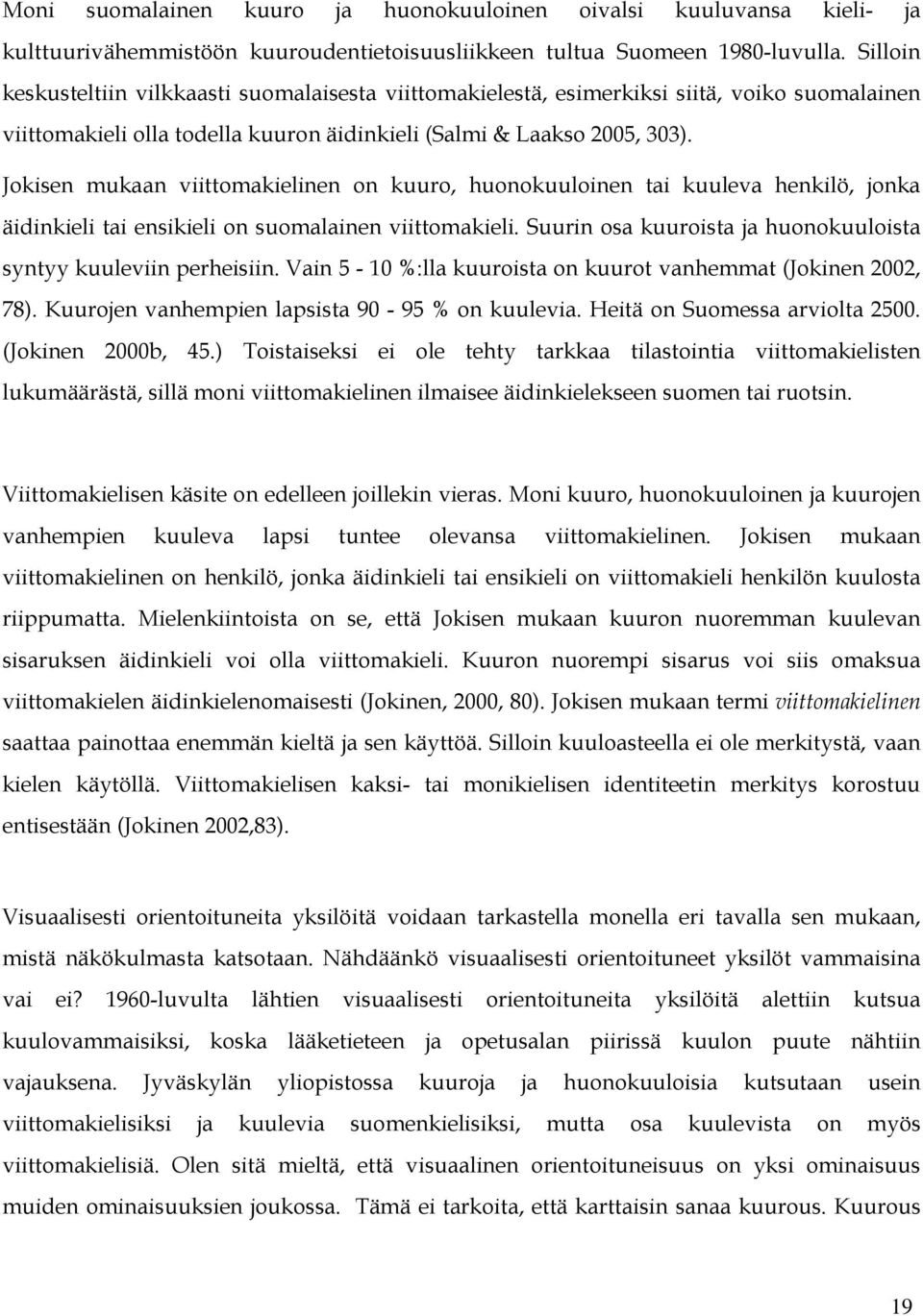 Jokisen mukaan viittomakielinen on kuuro, huonokuuloinen tai kuuleva henkilö, jonka äidinkieli tai ensikieli on suomalainen viittomakieli.