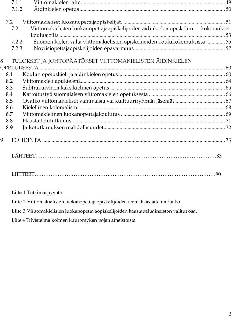 .. 57 8 TULOKSET JA JOHTOPÄÄTÖKSET VIITTOMAKIELISTEN ÄIDINKIELEN OPETUKSESTA... 60 8.1 Koulun opetuskieli ja äidinkielen opetus... 60 8.2 Viittomakieli apukielenä... 64 8.