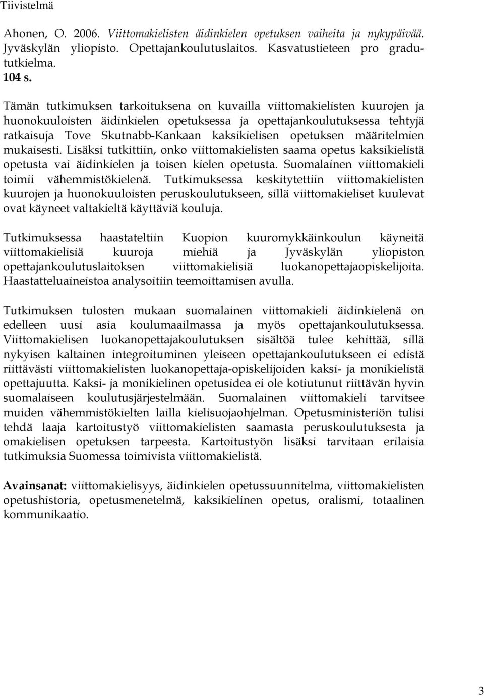 opetuksen määritelmien mukaisesti. Lisäksi tutkittiin, onko viittomakielisten saama opetus kaksikielistä opetusta vai äidinkielen ja toisen kielen opetusta.