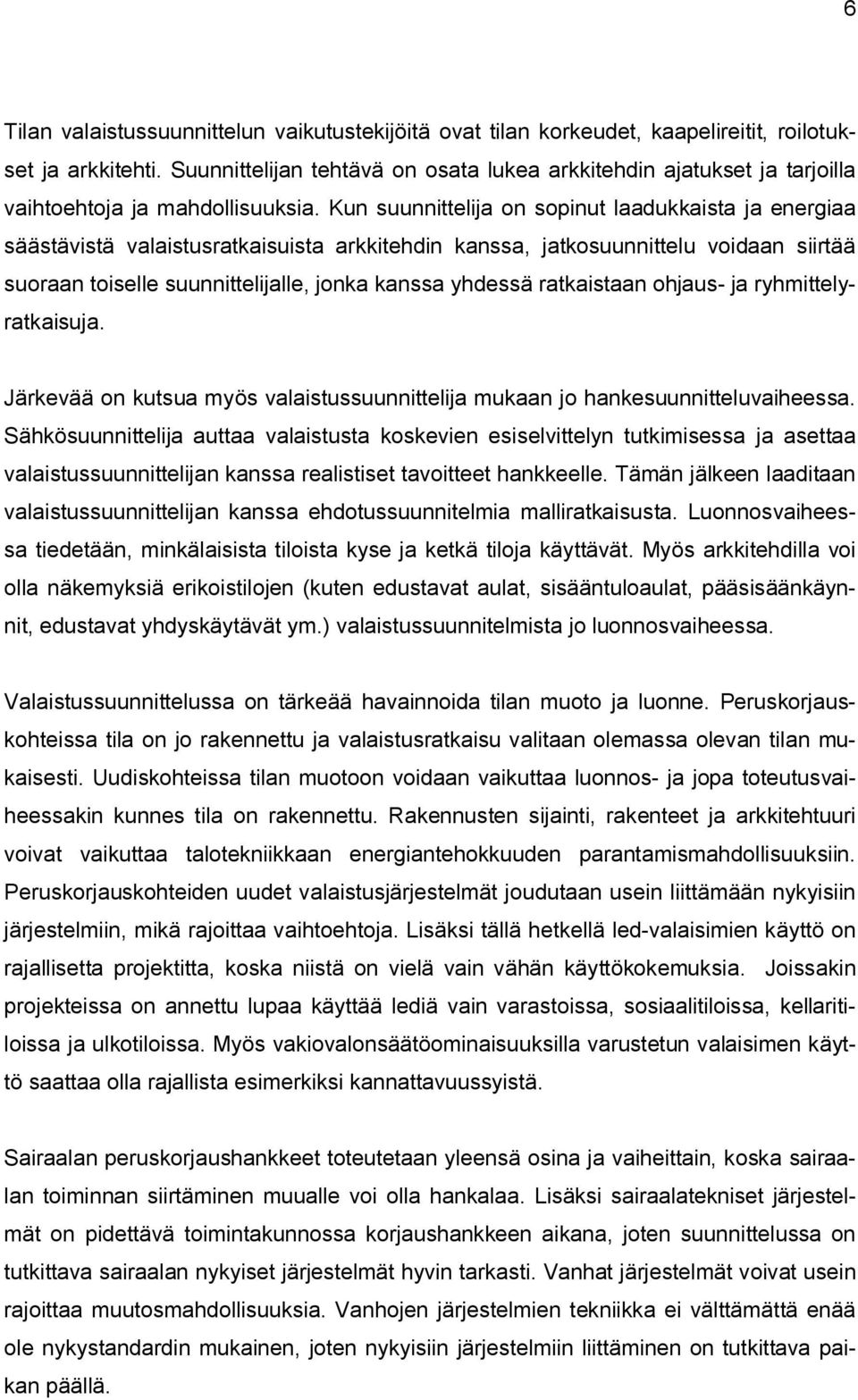 Kun suunnittelija on sopinut laadukkaista ja energiaa säästävistä valaistusratkaisuista arkkitehdin kanssa, jatkosuunnittelu voidaan siirtää suoraan toiselle suunnittelijalle, jonka kanssa yhdessä