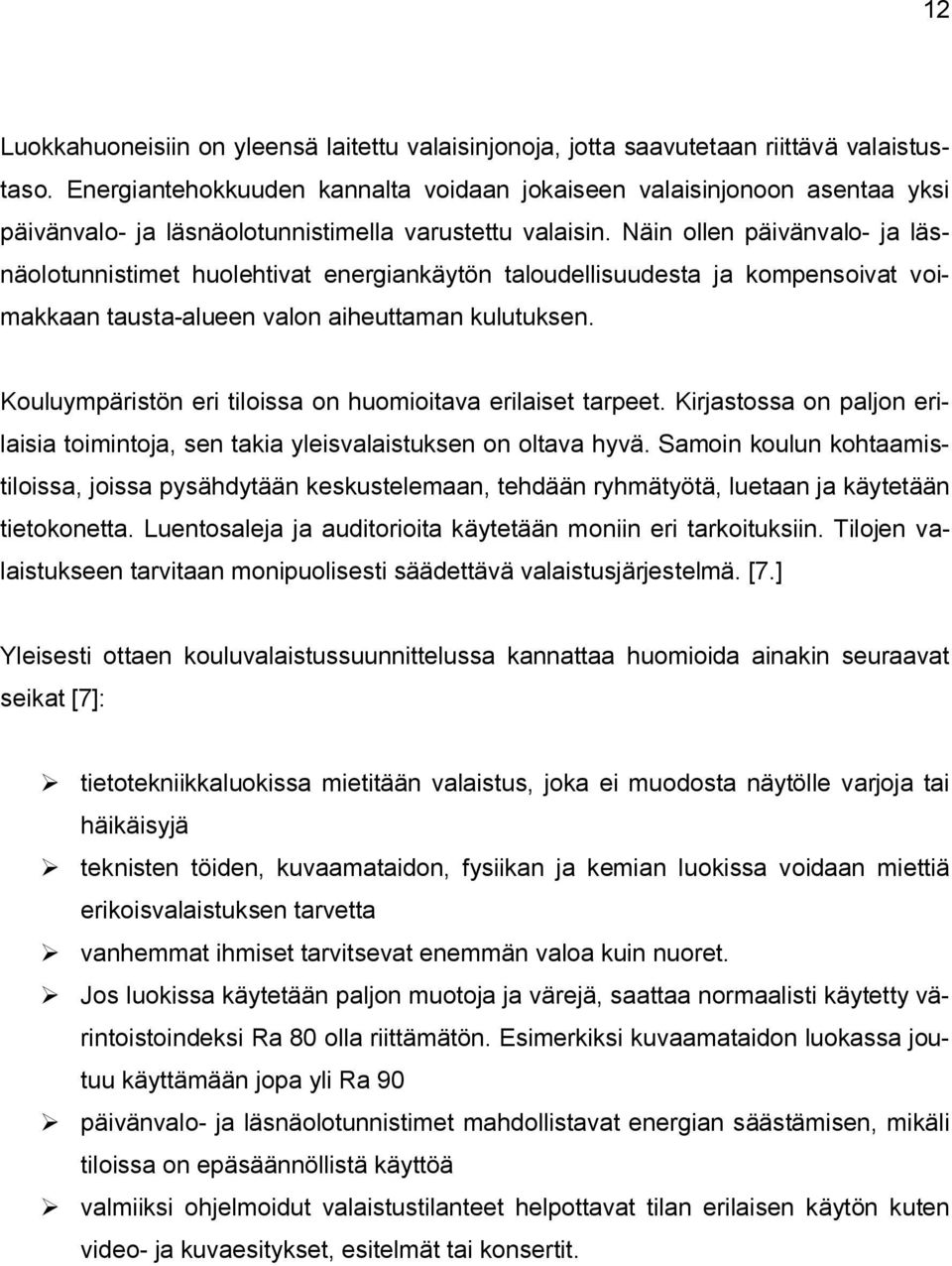 Näin ollen päivänvalo- ja läsnäolotunnistimet huolehtivat energiankäytön taloudellisuudesta ja kompensoivat voimakkaan tausta-alueen valon aiheuttaman kulutuksen.