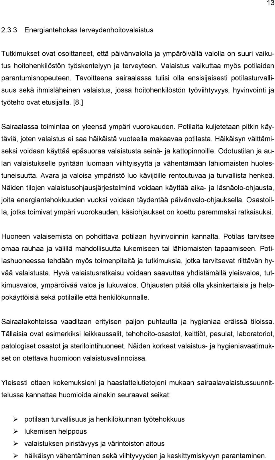 Tavoitteena sairaalassa tulisi olla ensisijaisesti potilasturvallisuus sekä ihmisläheinen valaistus, jossa hoitohenkilöstön työviihtyvyys, hyvinvointi ja työteho ovat etusijalla. [8.