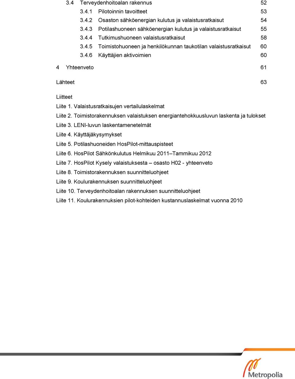 Toimistorakennuksen valaistuksen energiantehokkuusluvun laskenta ja tulokset Liite 3. LENI-luvun laskentamenetelmät Liite 4. Käyttäjäkysymykset Liite 5.