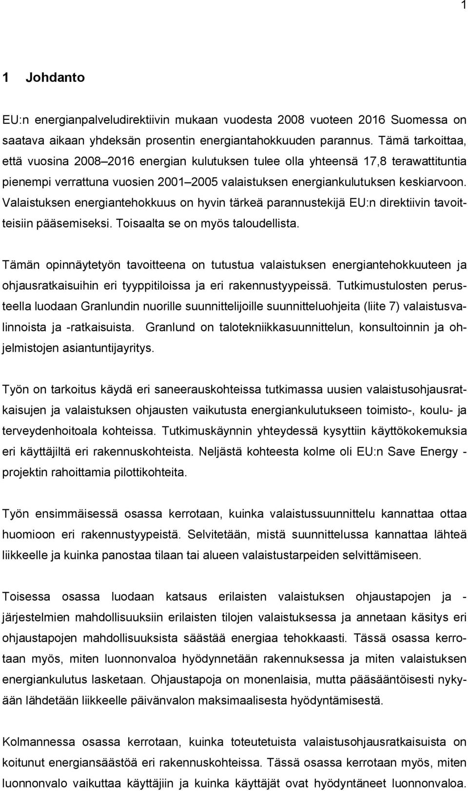 Valaistuksen energiantehokkuus on hyvin tärkeä parannustekijä EU:n direktiivin tavoitteisiin pääsemiseksi. Toisaalta se on myös taloudellista.