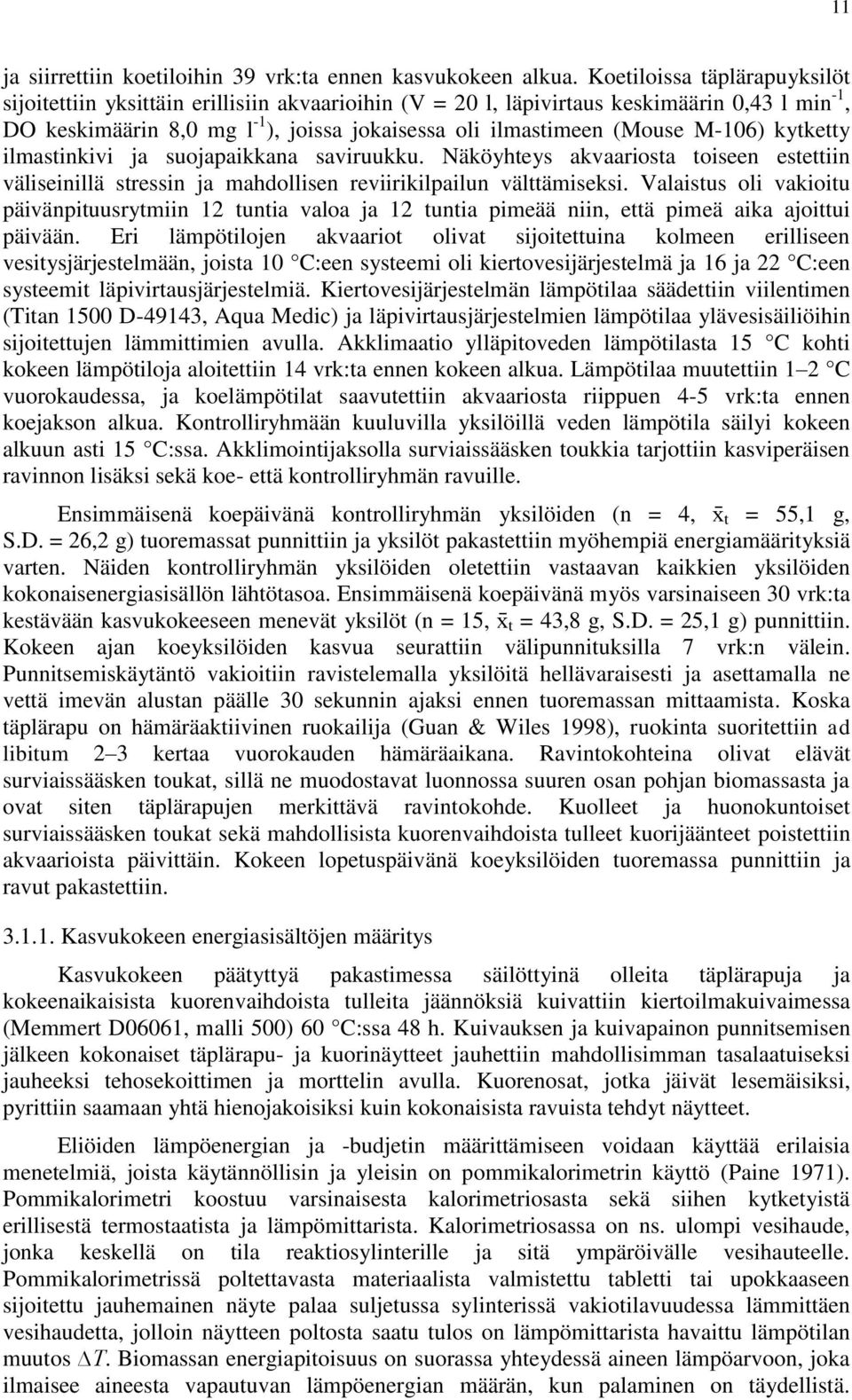 M-106) kytketty ilmastinkivi ja suojapaikkana saviruukku. Näköyhteys akvaariosta toiseen estettiin väliseinillä stressin ja mahdollisen reviirikilpailun välttämiseksi.