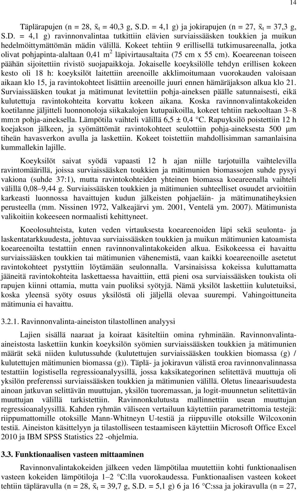 Jokaiselle koeyksilölle tehdyn erillisen kokeen kesto oli 18 h: koeyksilöt laitettiin areenoille akklimoitumaan vuorokauden valoisaan aikaan klo 15, ja ravintokohteet lisättiin areenoille juuri ennen
