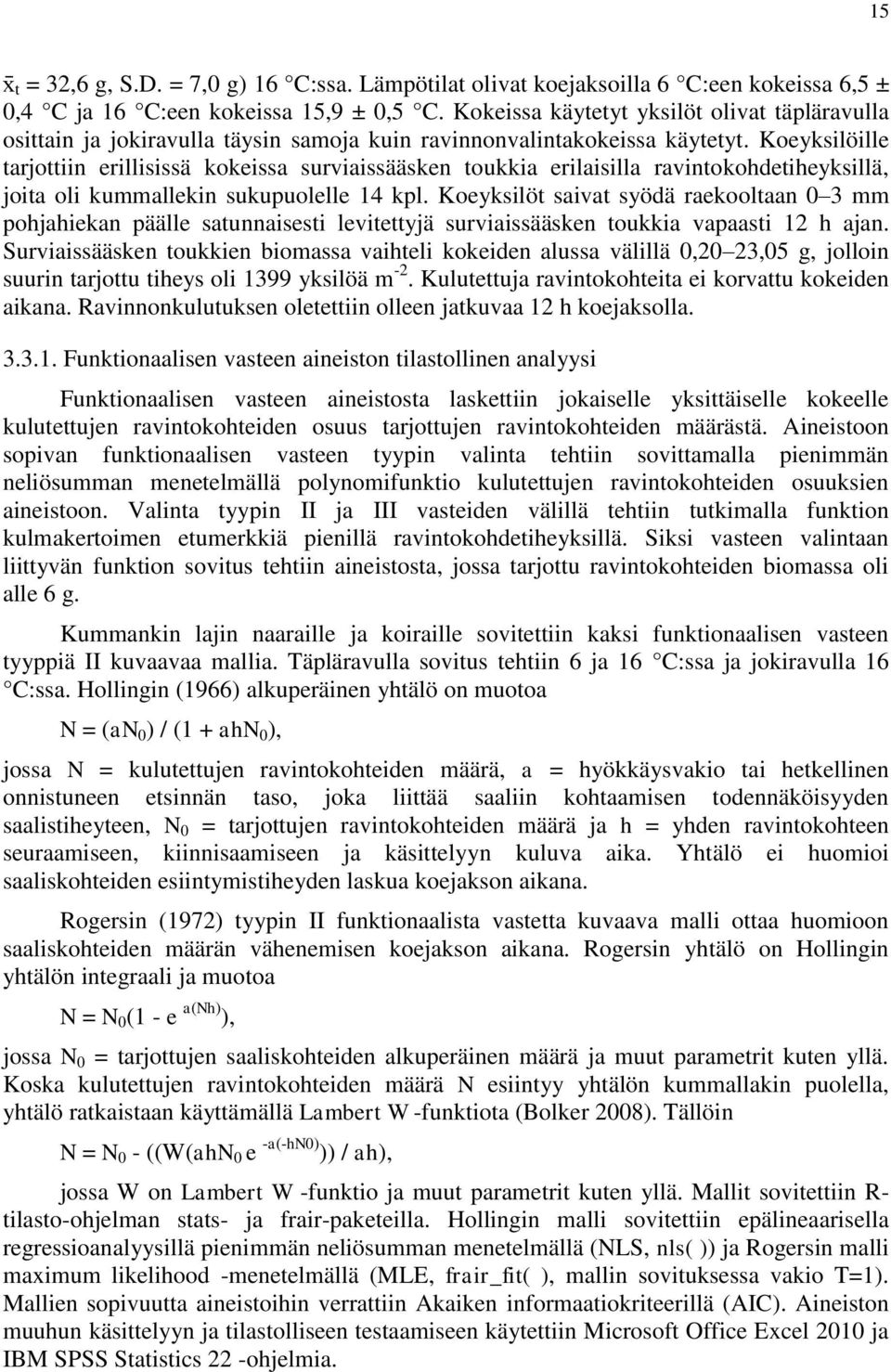 Koeyksilöille tarjottiin erillisissä kokeissa surviaissääsken toukkia erilaisilla ravintokohdetiheyksillä, joita oli kummallekin sukupuolelle 14 kpl.