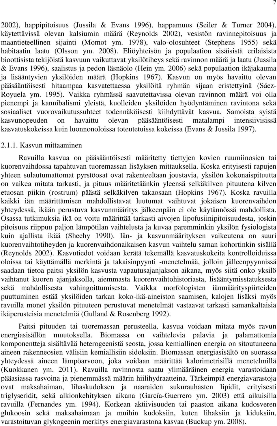 Eliöyhteisön ja populaation sisäisistä erilaisista bioottisista tekijöistä kasvuun vaikuttavat yksilötiheys sekä ravinnon määrä ja laatu (Jussila & Evans 1996), saalistus ja pedon läsnäolo (Hein ym.