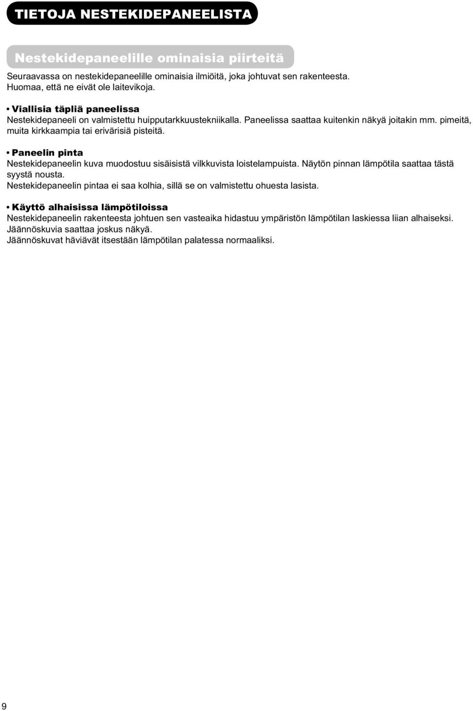 Paneelin pinta Nestekidepaneelin kuva muodostuu sisäisistä vilkkuvista loistelampuista. Näytön pinnan lämpötila saattaa tästä syystä nousta.