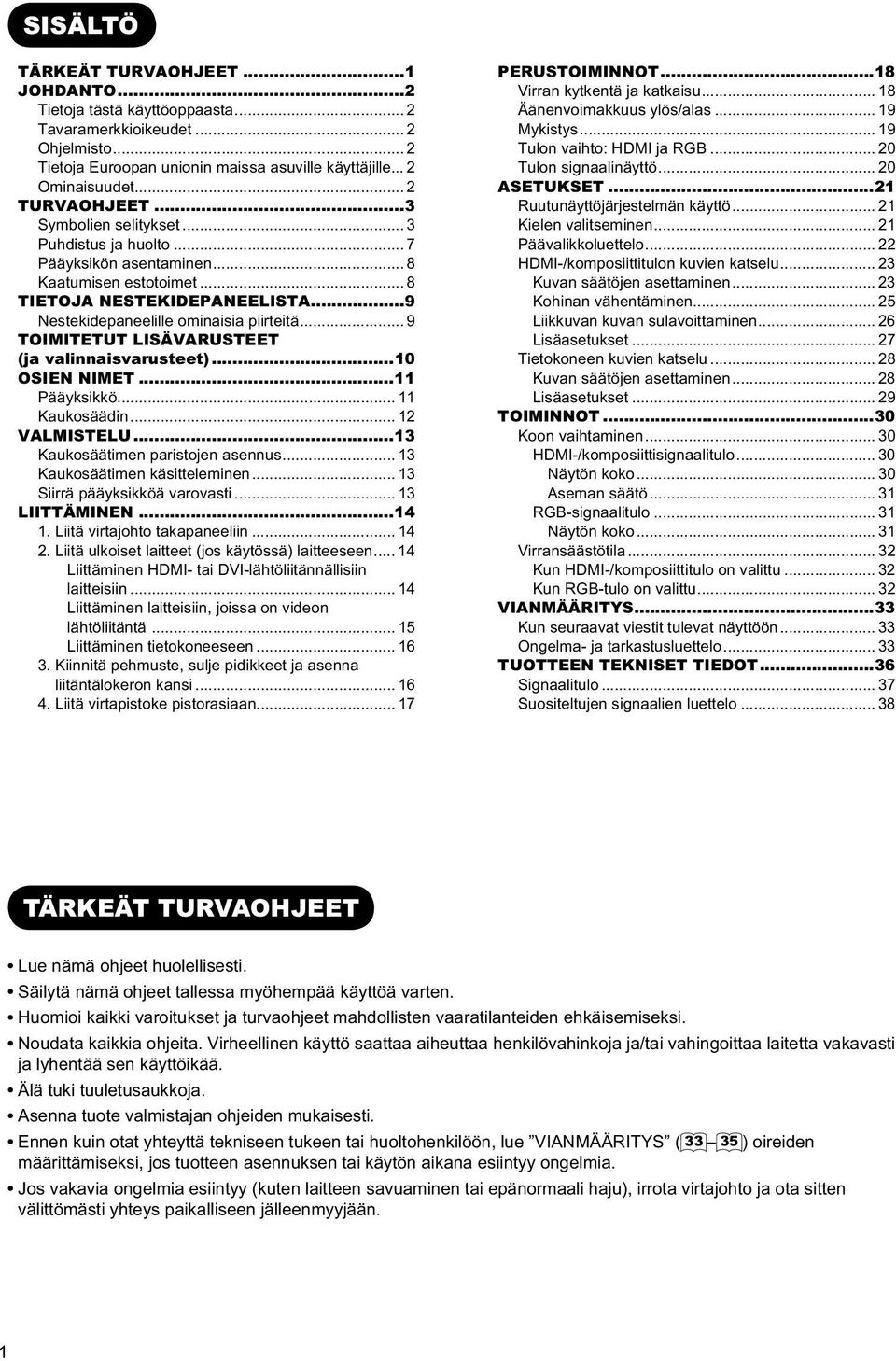 .. 9 TOIMITETUT LISÄVARUSTEET (ja valinnaisvarusteet)...10 OSIEN NIMET...11 Pääyksikkö... 11 Kaukosäädin... 12 VALMISTELU...13 Kaukosäätimen paristojen asennus... 13 Kaukosäätimen käsitteleminen.