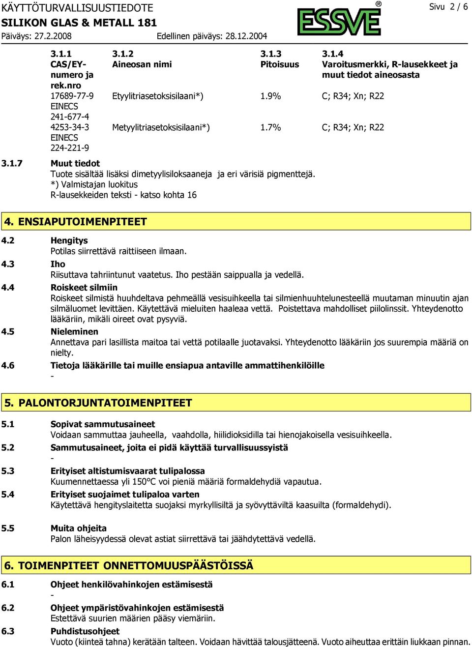 *) Valmistajan luokitus Rlausekkeiden teksti katso kohta 16 3.1.4 Varoitusmerkki, Rlausekkeet ja muut tiedot aineosasta 4. ENSIAPUTOIMENPITEET 4.2 Hengitys Potilas siirrettävä raittiiseen ilmaan. 4.3 Iho Riisuttava tahriintunut vaatetus.