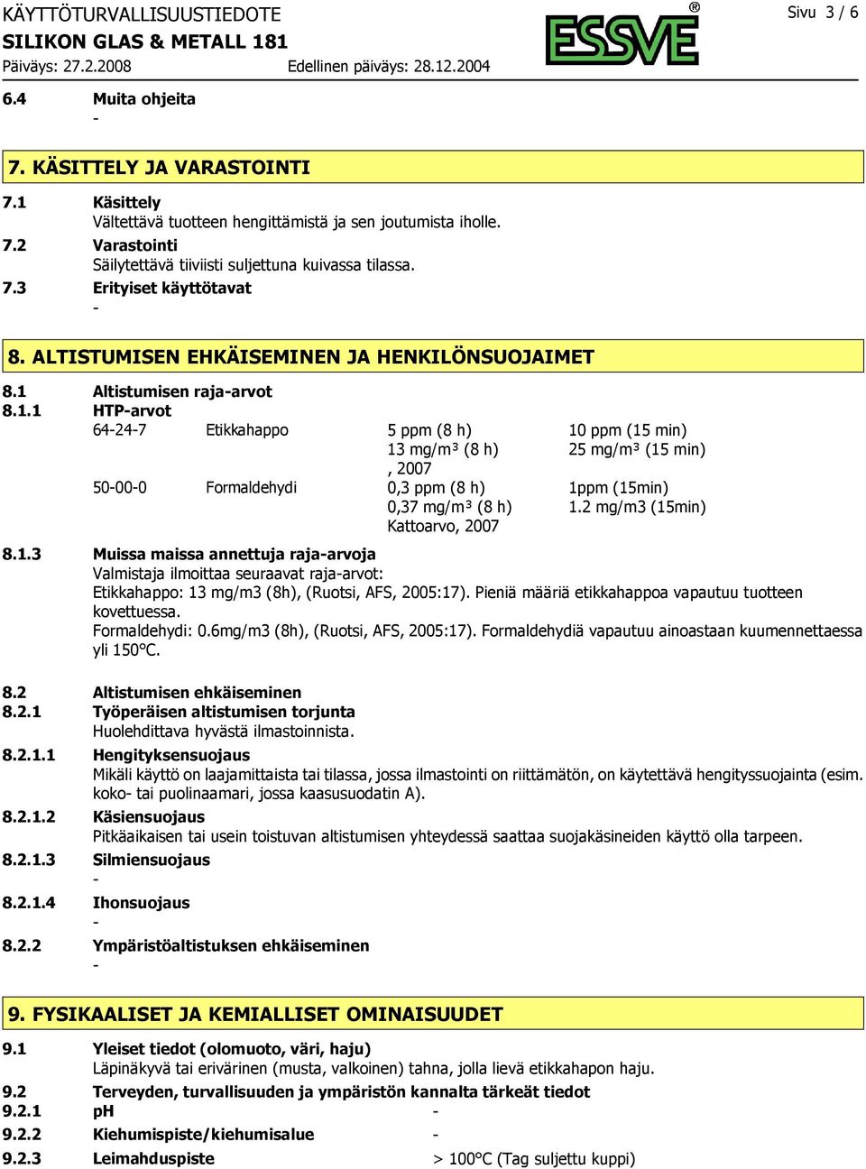 Altistumisen rajaarvot 8.1.1 HTParvot 64247 Etikkahappo 5 ppm (8 h) 10 ppm (15 min) 13 mg/m³ (8 h) 25 mg/m³ (15 min), 2007 50000 Formaldehydi 0,3 ppm (8 h) 1ppm (15min) 0,37 mg/m³ (8 h) 1.