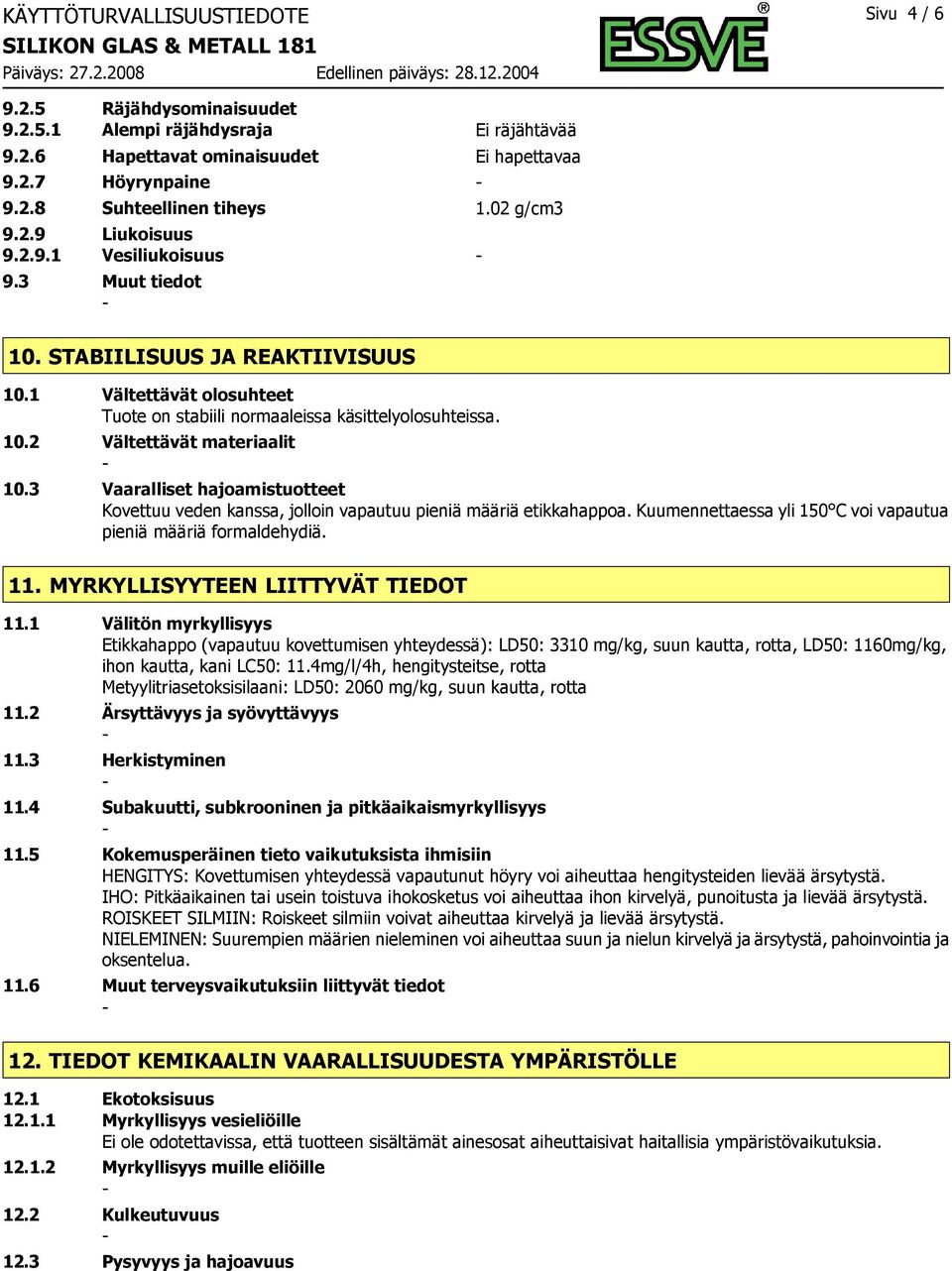 3 Vaaralliset hajoamistuotteet Kovettuu veden kanssa, jolloin vapautuu pieniä määriä etikkahappoa. Kuumennettaessa yli 150 C voi vapautua pieniä määriä formaldehydiä. 11.