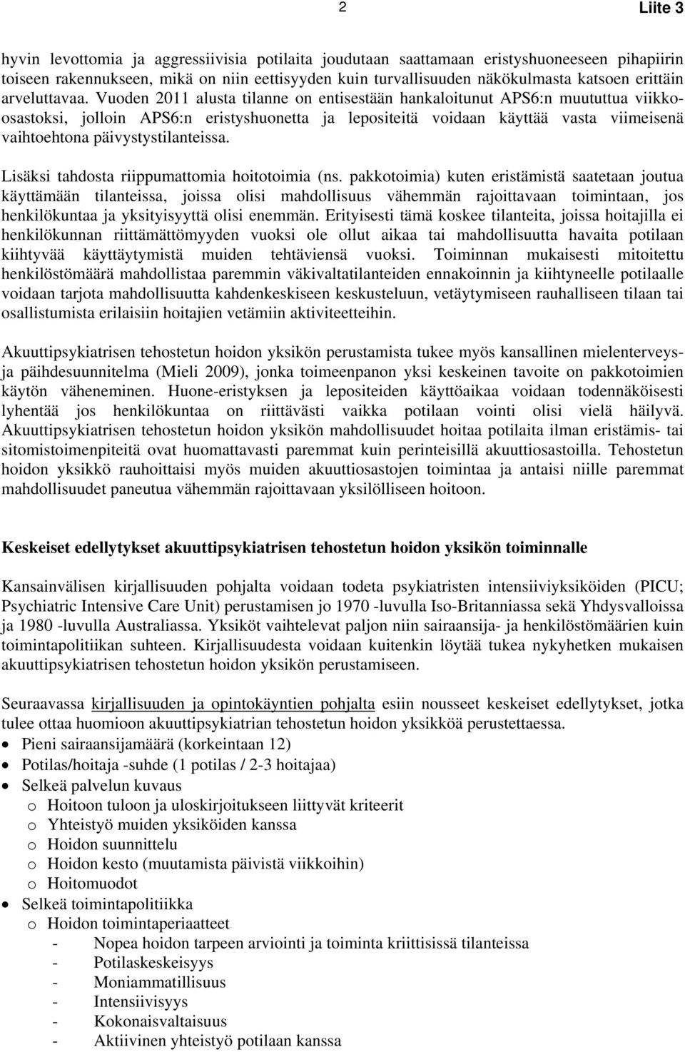 Vuoden 2011 alusta tilanne on entisestään hankaloitunut APS6:n muututtua viikkoosastoksi, jolloin APS6:n eristyshuonetta ja lepositeitä voidaan käyttää vasta viimeisenä vaihtoehtona