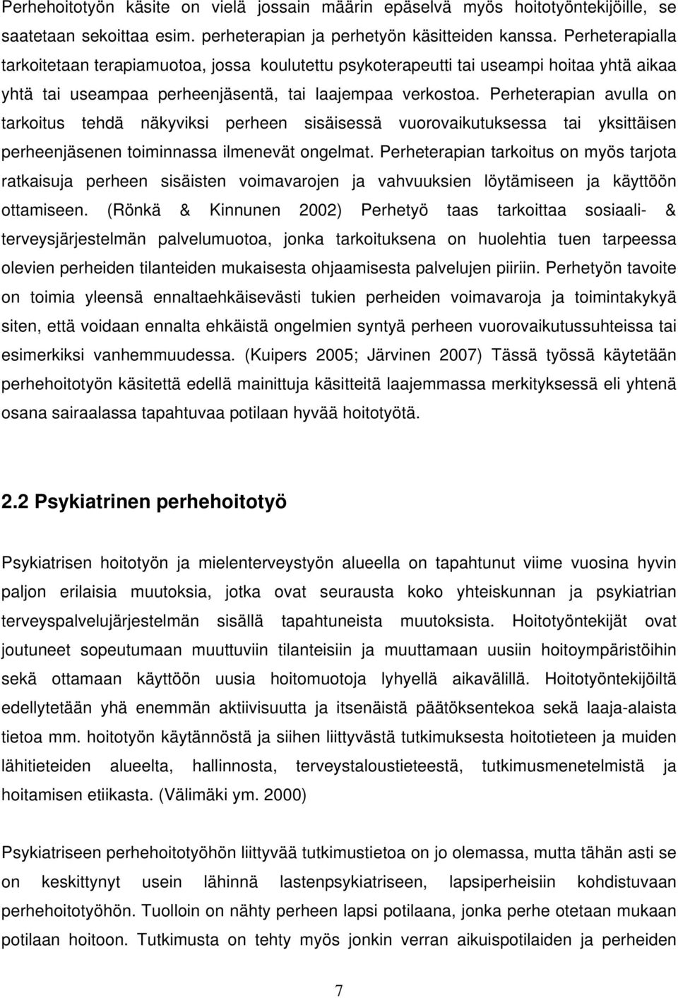 Perheterapian avulla on tarkoitus tehdä näkyviksi perheen sisäisessä vuorovaikutuksessa tai yksittäisen perheenjäsenen toiminnassa ilmenevät ongelmat.