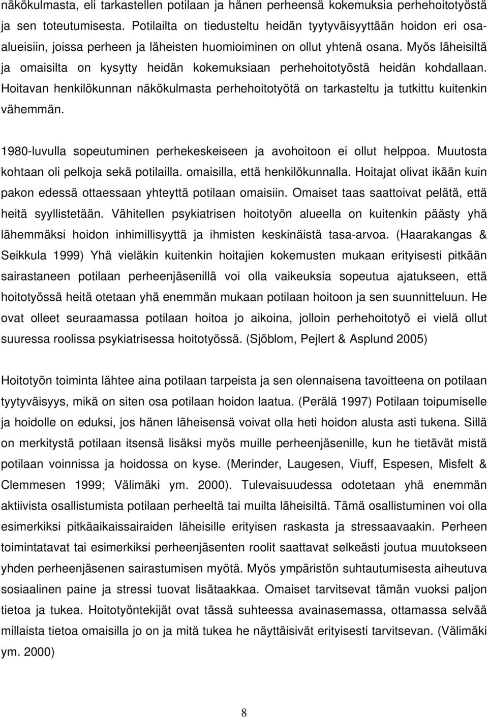 Myös läheisiltä ja omaisilta on kysytty heidän kokemuksiaan perhehoitotyöstä heidän kohdallaan. Hoitavan henkilökunnan näkökulmasta perhehoitotyötä on tarkasteltu ja tutkittu kuitenkin vähemmän.