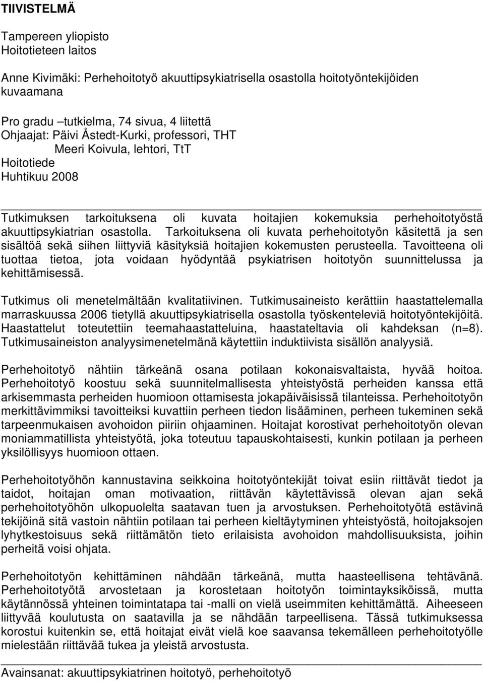 Tarkoituksena oli kuvata perhehoitotyön käsitettä ja sen sisältöä sekä siihen liittyviä käsityksiä hoitajien kokemusten perusteella.