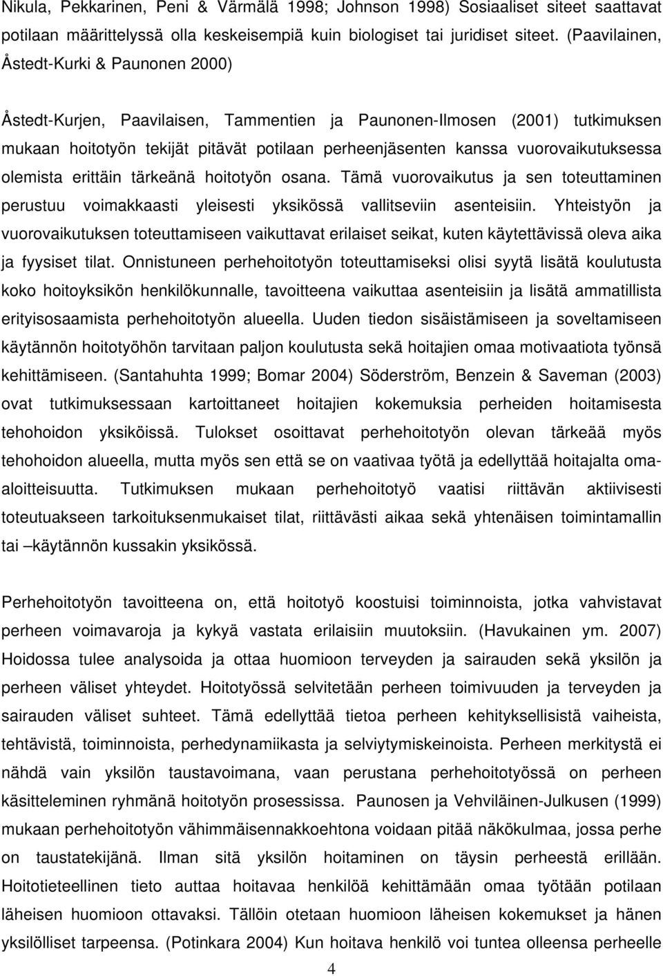 vuorovaikutuksessa olemista erittäin tärkeänä hoitotyön osana. Tämä vuorovaikutus ja sen toteuttaminen perustuu voimakkaasti yleisesti yksikössä vallitseviin asenteisiin.