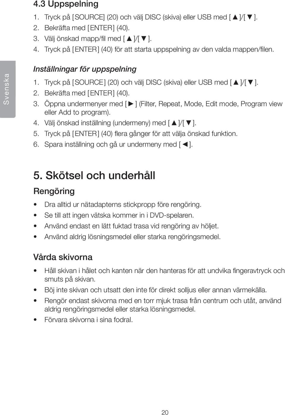 Bekräfta med [ ENTER ] (40). 3. Öppna undermenyer med [ ] (Filter, Repeat, Mode, Edit mode, Program view eller Add to program). 4. Välj önskad inställning (undermeny) med [ ]/[ ]. 5.