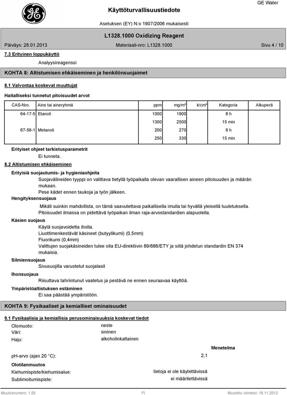 h 15 min 8 h 15 min Erityiset ohjeet tarkistusparametrit Ei tunneta. 8.2 Altistumisen ehkäiseminen Erityisiä suojautumis- ja hygieniaohjeita Suojavälineiden tyyppi on valittava tietyllä työpaikalla olevan vaarallisen aineen pitoisuuden ja määrän mukaan.