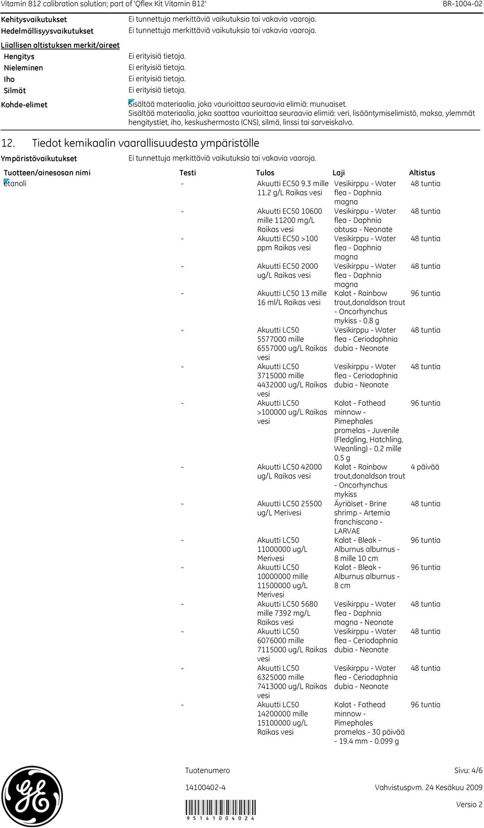 Tiedot kemikaalin vaarallisuudesta ympäristölle Ympäristövaikutukset Tuotteen/ainesosan nimi Testi Tulos Laji Altistus etanoli - Akuutti EC50 9. mille 11.