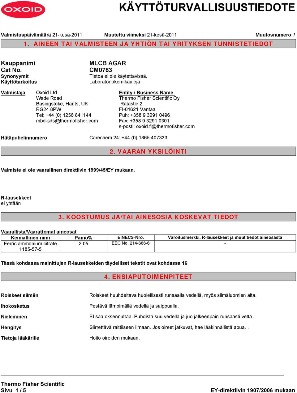 com Entity / Business Name Oy Ratastie 2 FI-01621 Vantaa Puh: +358 9 3291 0496 Fax: +358 9 3291 0301 s-posti: oxoid.fi@thermofisher.com Hätäpuhelinnumero Carechem 24: +44 (0) 1865 407333 2.