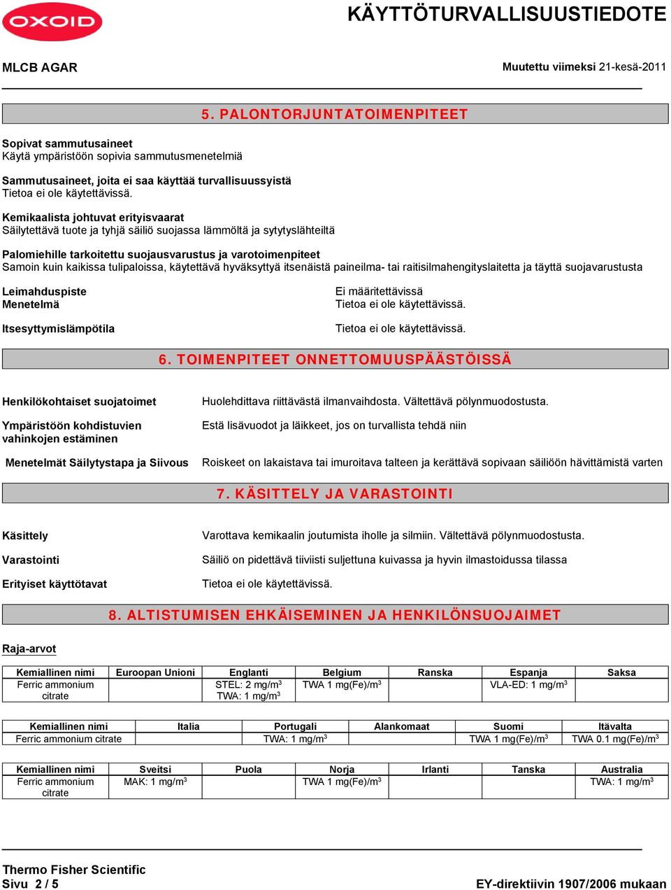 Samoin kuin kaikissa tulipaloissa, käytettävä hyväksyttyä itsenäistä paineilma- tai raitisilmahengityslaitetta ja täyttä suojavarustusta Leimahduspiste Menetelmä Itsesyttymislämpötila 6.