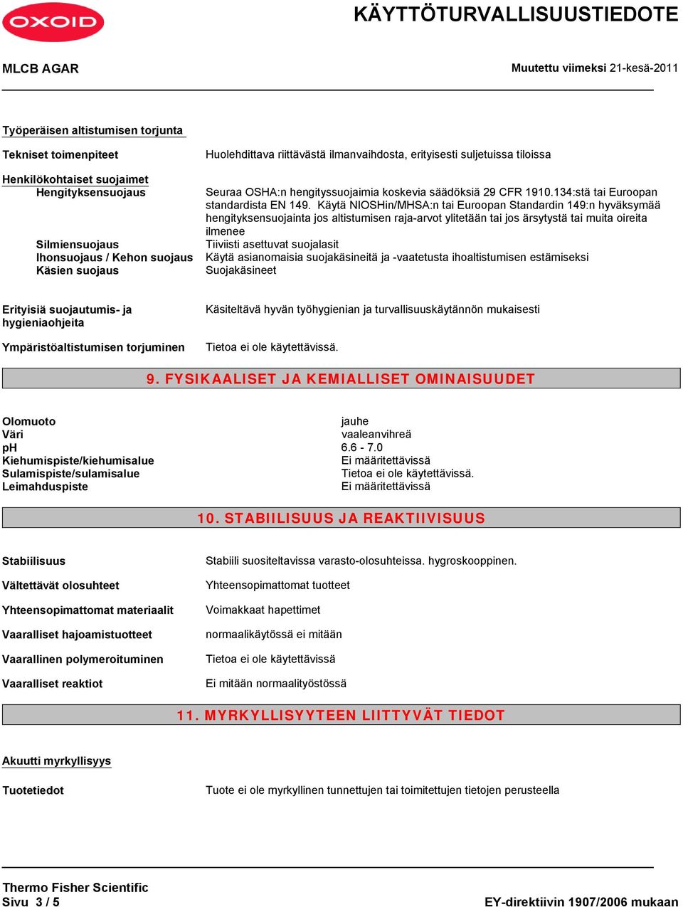 Käytä NIOSHin/MHSA:n tai Euroopan Standardin 149:n hyväksymää hengityksensuojainta jos altistumisen raja-arvot ylitetään tai jos ärsytystä tai muita oireita ilmenee Tiiviisti asettuvat suojalasit