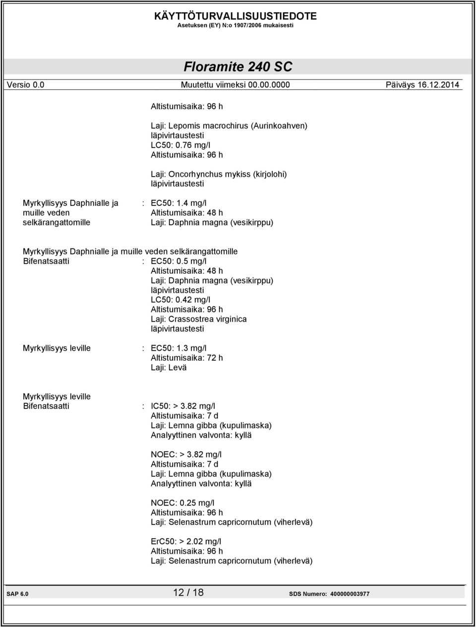 5 mg/l Altistumisaika: 48 h Laji: Daphnia magna (vesikirppu) läpivirtaustesti LC50: 0.42 mg/l Laji: Crassostrea virginica läpivirtaustesti Myrkyllisyys leville : EC50: 1.