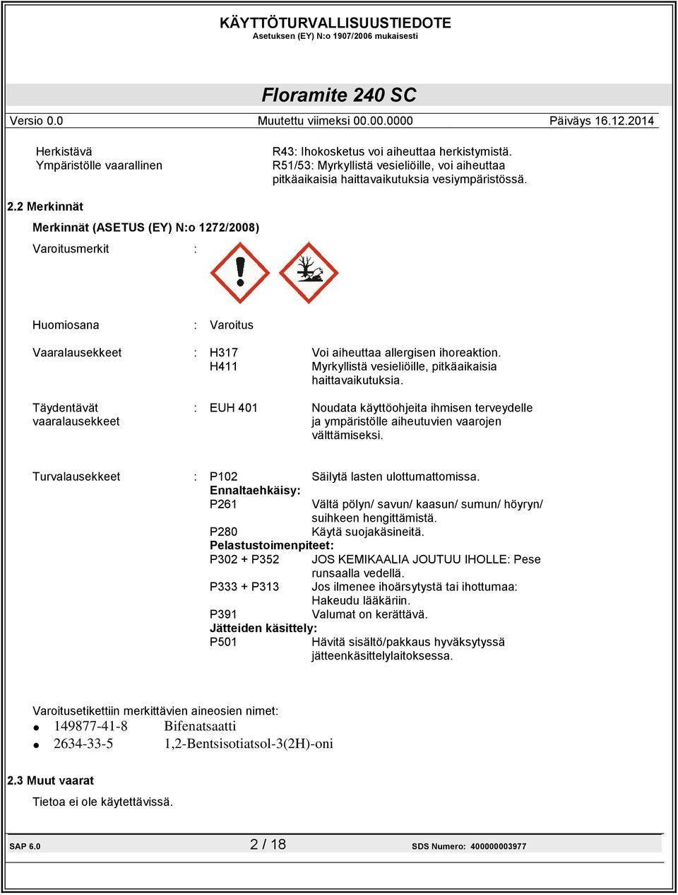 H411 Myrkyllistä vesieliöille, pitkäaikaisia haittavaikutuksia. Täydentävät vaaralausekkeet : EUH 401 Noudata käyttöohjeita ihmisen terveydelle ja ympäristölle aiheutuvien vaarojen välttämiseksi.