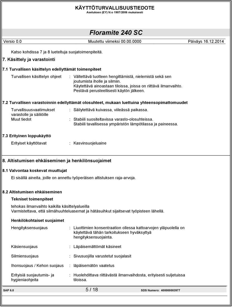 Käytettävä ainoastaan tiloissa, joissa on riittävä ilmanvaihto. Pestävä perusteellisesti käytön jälkeen. 7.