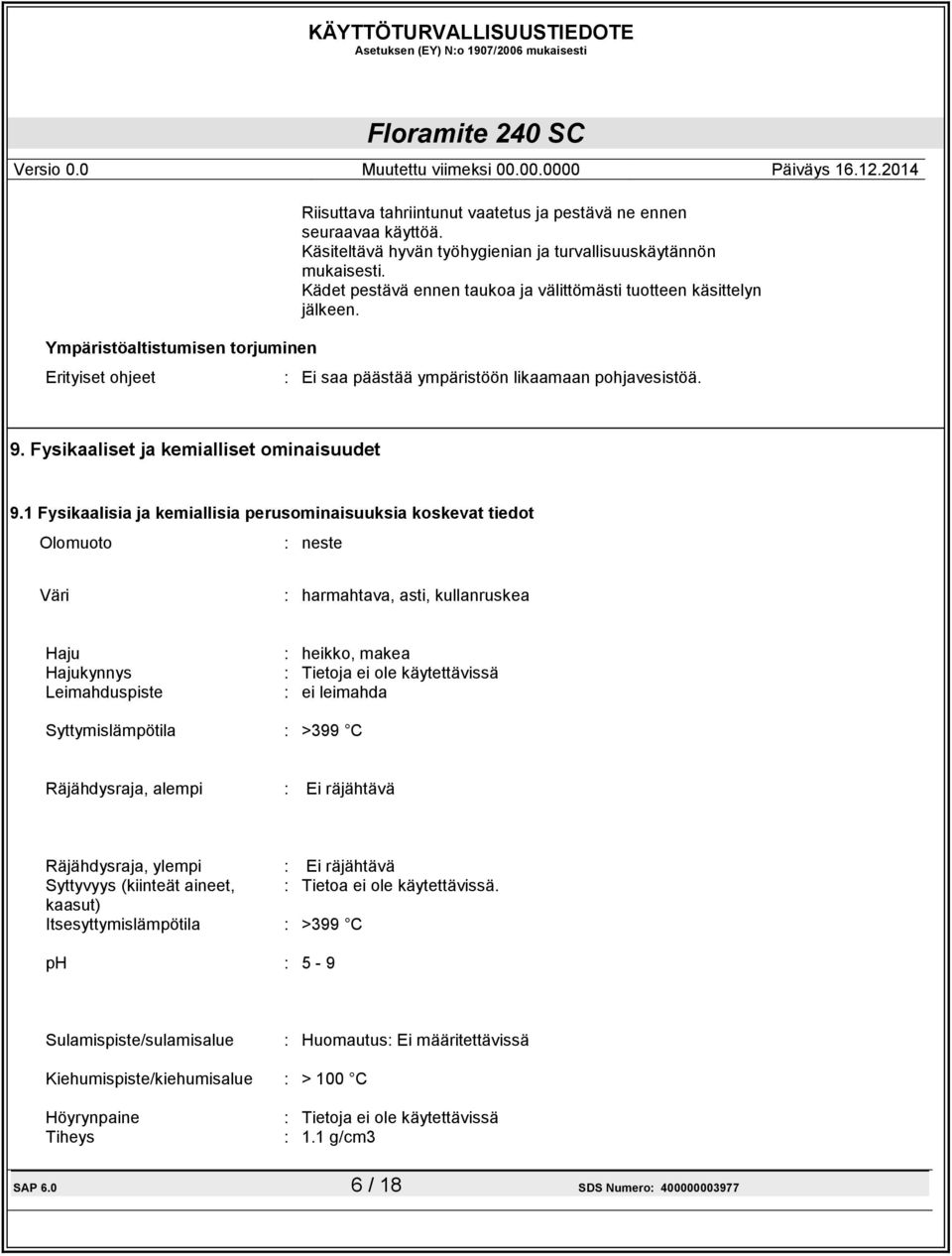 1 Fysikaalisia ja kemiallisia perusominaisuuksia koskevat tiedot Olomuoto : neste Väri : harmahtava, asti, kullanruskea Haju Hajukynnys Leimahduspiste : heikko, makea : Tietoja ei ole käytettävissä :