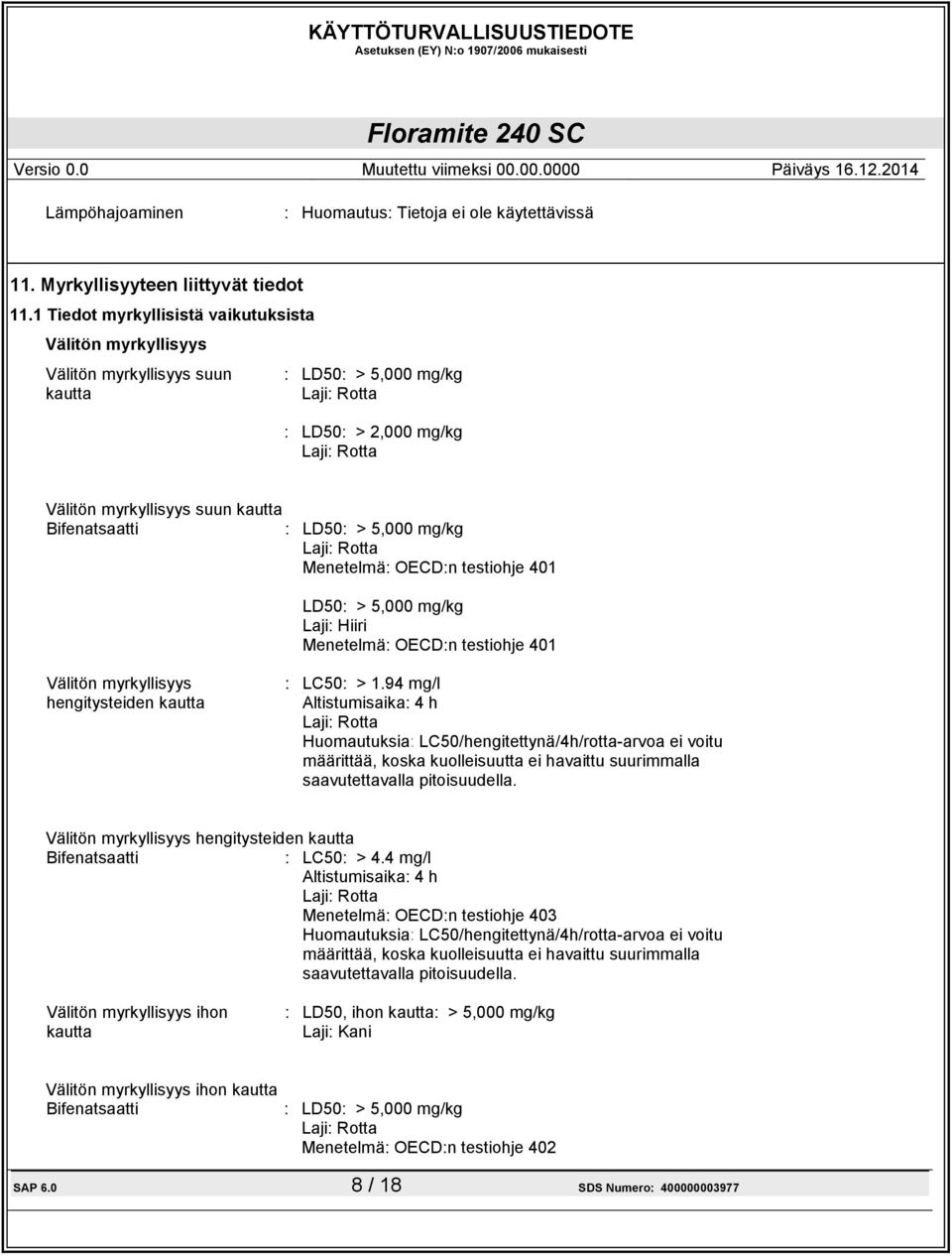 > 5,000 mg/kg Laji: Rotta Menetelmä: OECD:n testiohje 401 LD50: > 5,000 mg/kg Laji: Hiiri Menetelmä: OECD:n testiohje 401 Välitön myrkyllisyys hengitysteiden kautta : LC50: > 1.