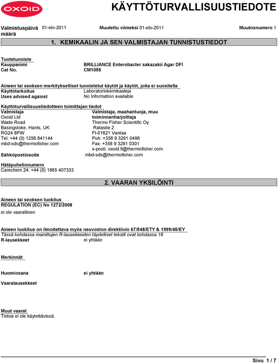 Käyttöturvallisuustiedotteen toimittajan tiedot Valmistaja Valmistaja, maahantuoja, muu Oxoid Ltd toiminnanharjoittaja Wade Road Thermo Fisher Scientific Oy Basingstoke, Hants, UK Ratastie 2 RG24 8PW