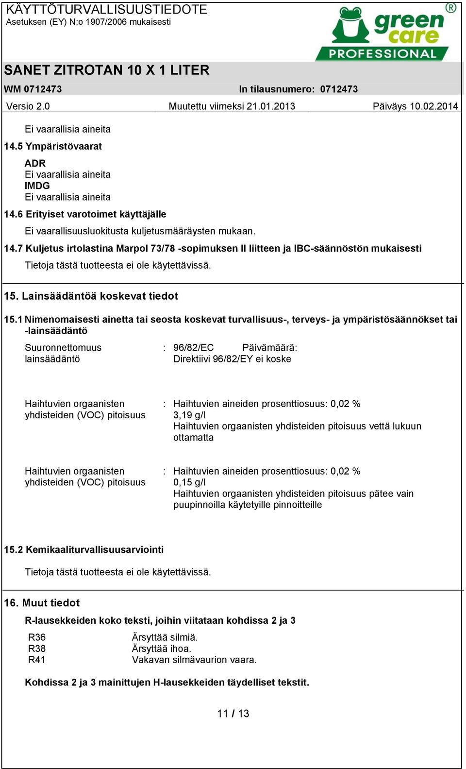 1 Nimenomaisesti ainetta tai seosta koskevat turvallisuus-, terveys- ja ympäristösäännökset tai -lainsäädäntö Suuronnettomuus lainsäädäntö : 96/82/EC Päivämäärä: Direktiivi 96/82/EY ei koske