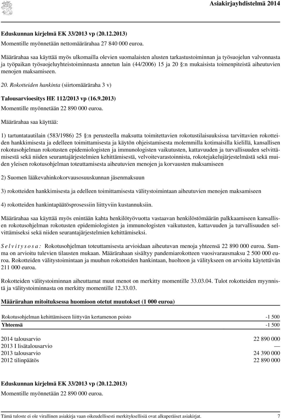 mukaisista toimenpiteistä aiheutuvien menojen maksamiseen. 20. Rokotteiden hankinta (siirtomääräraha 3 v) Momentille myönnetään 22 890 000 euroa.