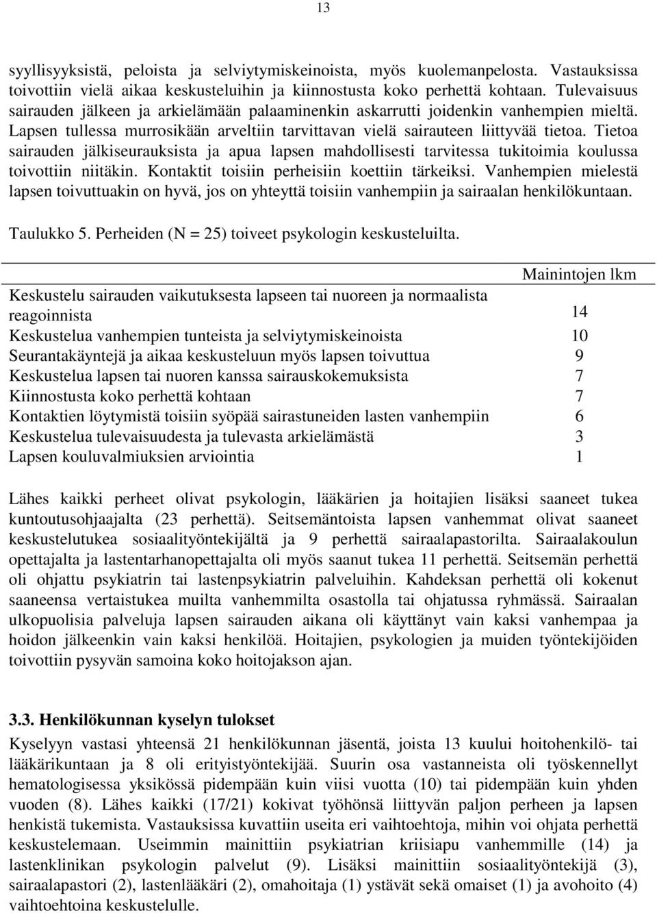 Tietoa sairauden jälkiseurauksista ja apua lapsen mahdollisesti tarvitessa tukitoimia koulussa toivottiin niitäkin. Kontaktit toisiin perheisiin koettiin tärkeiksi.