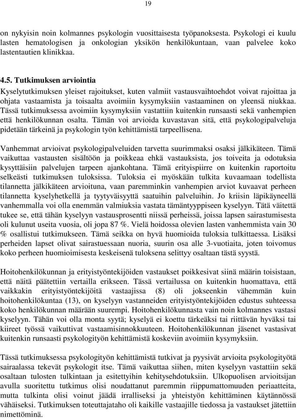 Tässä tutkimuksessa avoimiin kysymyksiin vastattiin kuitenkin runsaasti sekä vanhempien että henkilökunnan osalta.