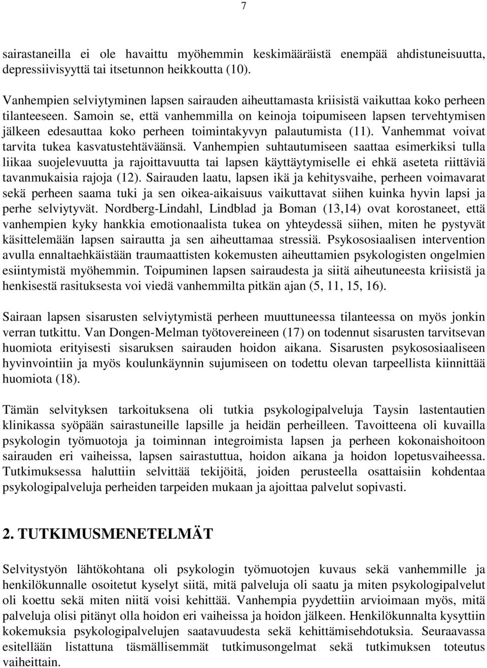 Samoin se, että vanhemmilla on keinoja toipumiseen lapsen tervehtymisen jälkeen edesauttaa koko perheen toimintakyvyn palautumista (11). Vanhemmat voivat tarvita tukea kasvatustehtäväänsä.