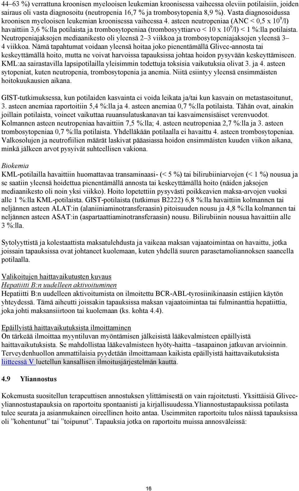 asteen neutropeniaa (ANC < 0,5 x 10 9 /l) havaittiin 3,6 %:lla potilaista ja trombosytopeniaa (trombosyyttiarvo < 10 x 10 9 /l) < 1 %:lla potilaista.