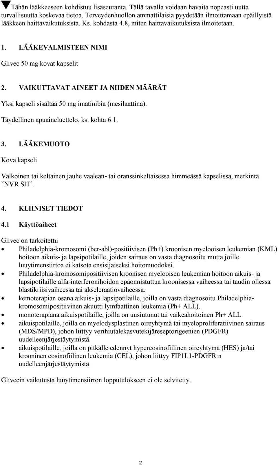 LÄÄKEVALMISTEEN NIMI Glivec 50 mg kovat kapselit 2. VAIKUTTAVAT AINEET JA NIIDEN MÄÄRÄT Yksi kapseli sisältää 50 mg imatinibia (mesilaattina). Täydellinen apuaineluettelo, ks. kohta 6.1. 3.