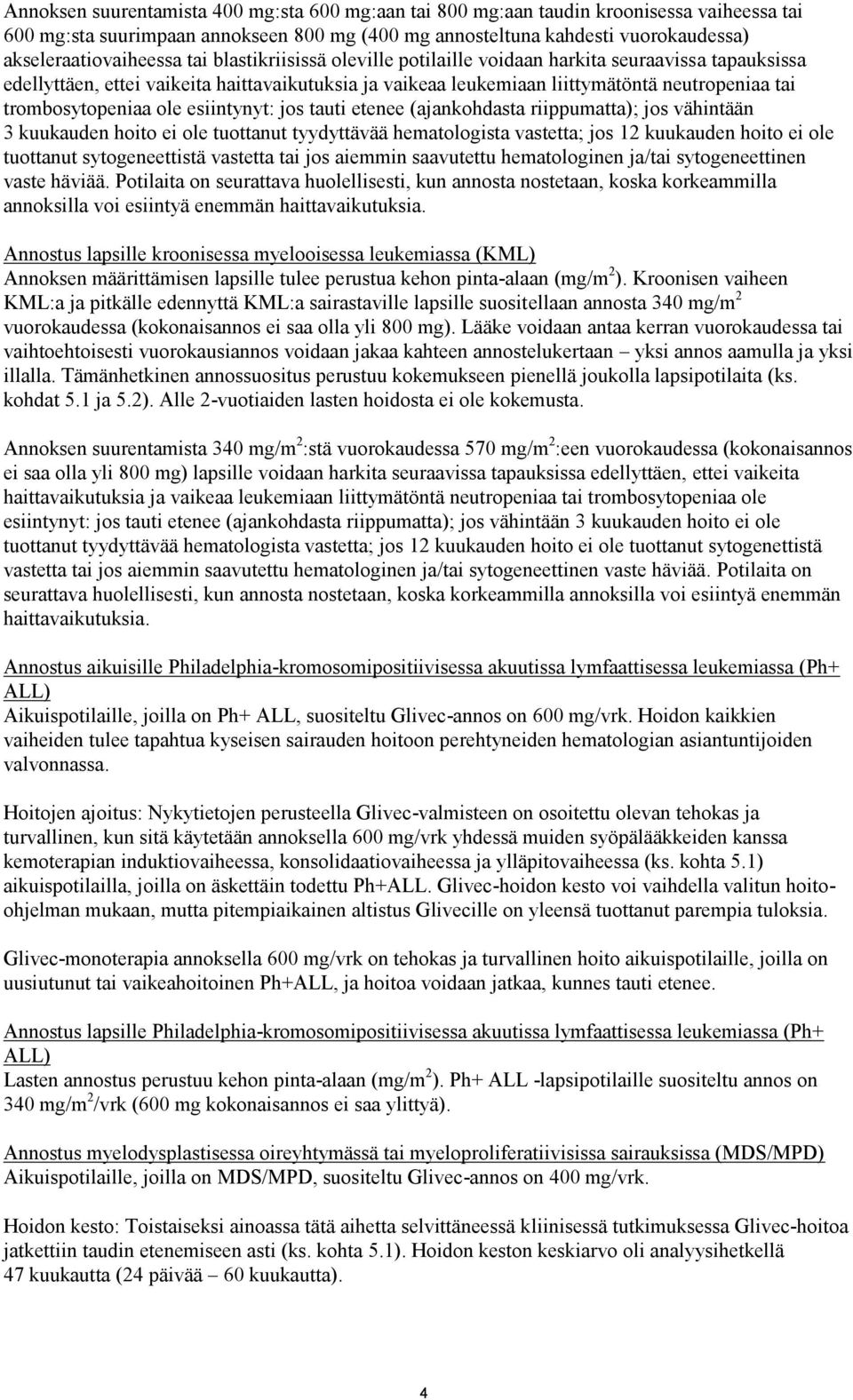 esiintynyt: jos tauti etenee (ajankohdasta riippumatta); jos vähintään 3 kuukauden hoito ei ole tuottanut tyydyttävää hematologista vastetta; jos 12 kuukauden hoito ei ole tuottanut sytogeneettistä