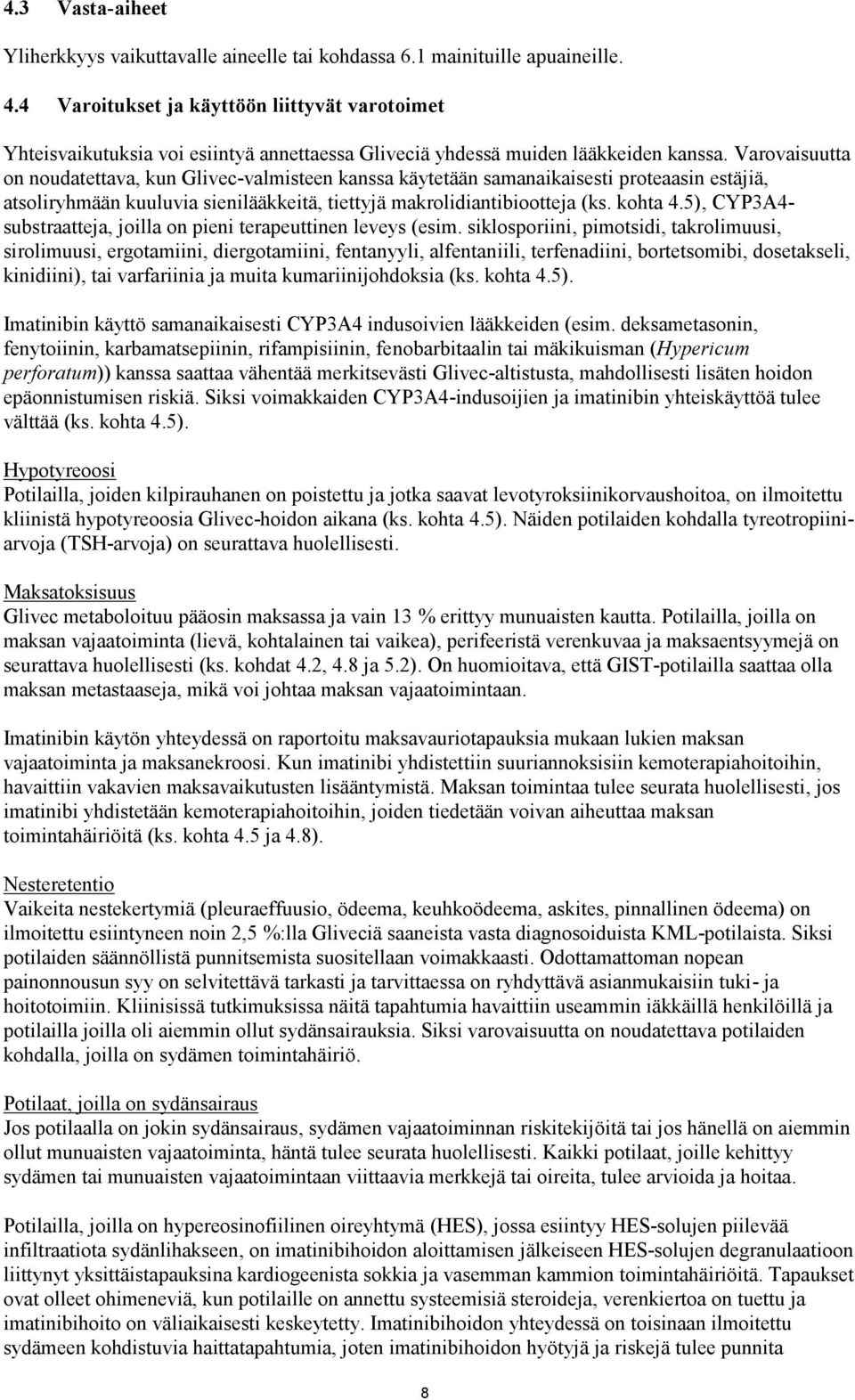 Varovaisuutta on noudatettava, kun Glivec-valmisteen kanssa käytetään samanaikaisesti proteaasin estäjiä, atsoliryhmään kuuluvia sienilääkkeitä, tiettyjä makrolidiantibiootteja (ks. kohta 4.