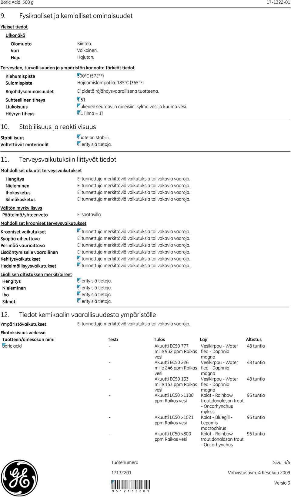 Stabiilisuus ja reaktiivisuus Stabiilisuus Vältettävät materiaalit 300 C (572 F) Hajoamislämpötila: 185 C (365 F) Ei pidetä räjähdysvaarallisena tuotteena. 1.51 Liukenee seuraaviin aineisiin: kylmä ja kuuma.