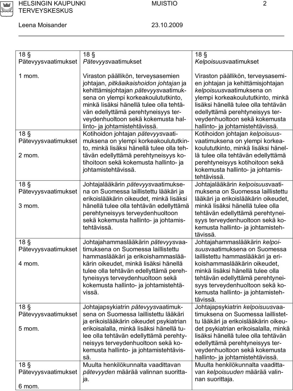 18 Pätevyysvaatimukset Viraston päällikön, terveysasemien johtajan, pitkäaikaishoidon johtajan ja kehittämisjohtajan pätevyysvaatimuksena on ylempi korkeakoulututkinto, minkä lisäksi hänellä tulee