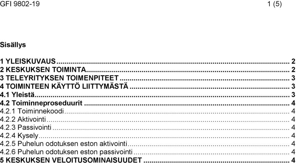 .. 4 4.2.2 Aktivointi... 4 4.2.3 Passivointi... 4 4.2.4 Kysely... 4 4.2.5 Puhelun odotuksen eston aktivointi.