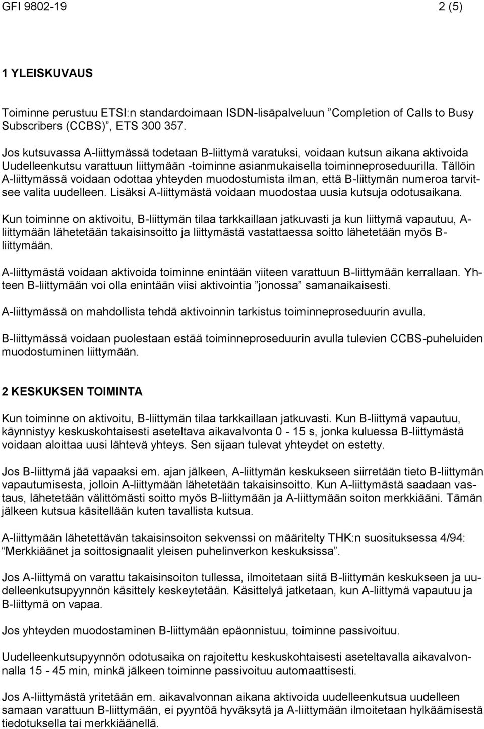 Tällöin A-liittymässä voidaan odottaa yhteyden muodostumista ilman, että B-liittymän numeroa tarvitsee valita uudelleen. Lisäksi A-liittymästä voidaan muodostaa uusia kutsuja odotusaikana.