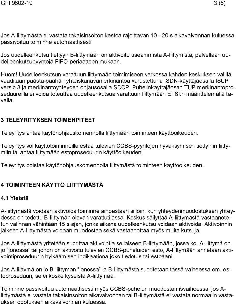 Uudelleenkutsun varattuun liittymään toimimiseen verkossa kahden keskuksen välillä vaaditaan päästä-päähän yhteiskanavamerkinantoa varustettuna ISDN-käyttäjäosalla ISUP versio 3 ja merkinantoyhteyden