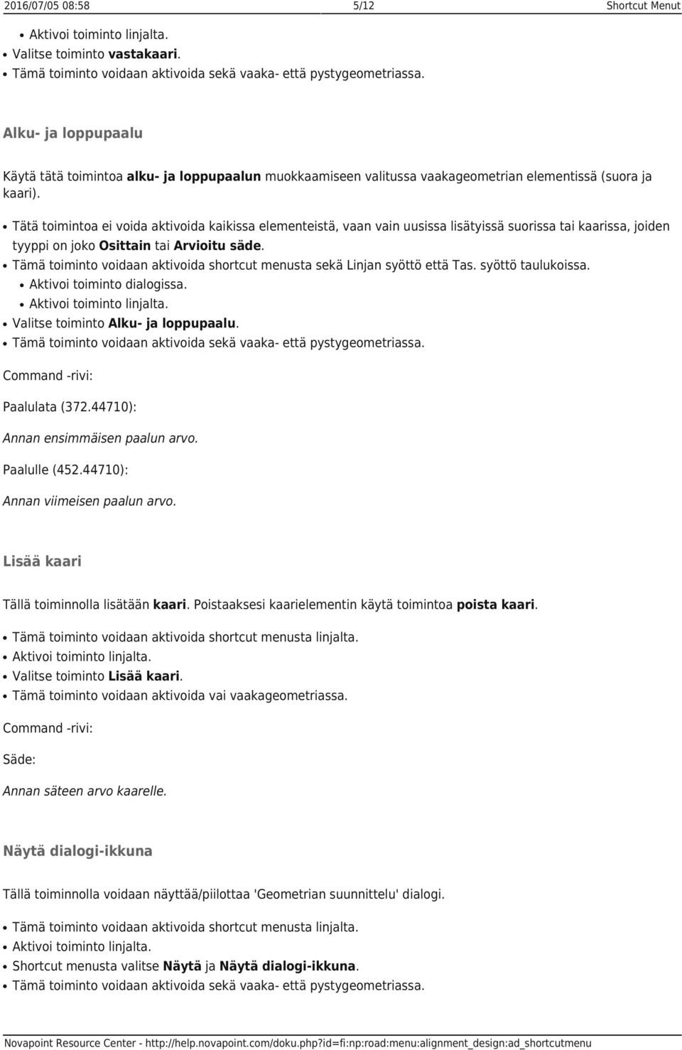 Tätä toimintoa ei voida aktivoida kaikissa elementeistä, vaan vain uusissa lisätyissä suorissa tai kaarissa, joiden tyyppi on joko Osittain tai Arvioitu säde.