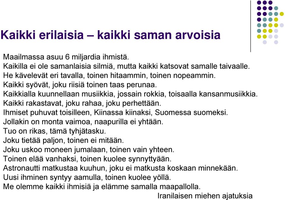 Kaikki rakastavat, joku rahaa, joku perhettään. Ihmiset puhuvat toisilleen, Kiinassa kiinaksi, Suomessa suomeksi. Jollakin on monta vaimoa, naapurilla ei yhtään. Tuo on rikas, tämä tyhjätasku.